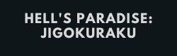 HELL'S PARADISE: JIGOKURAKU - Ginga Toys